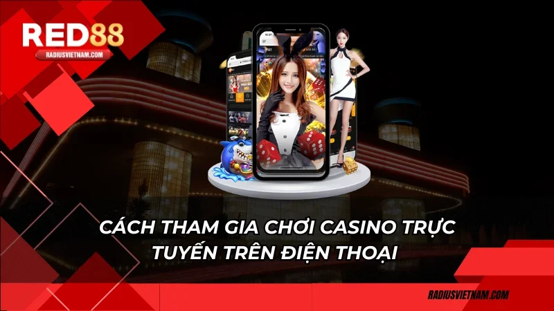 Cách tham gia chơi casino trực tuyến trên điện thoại