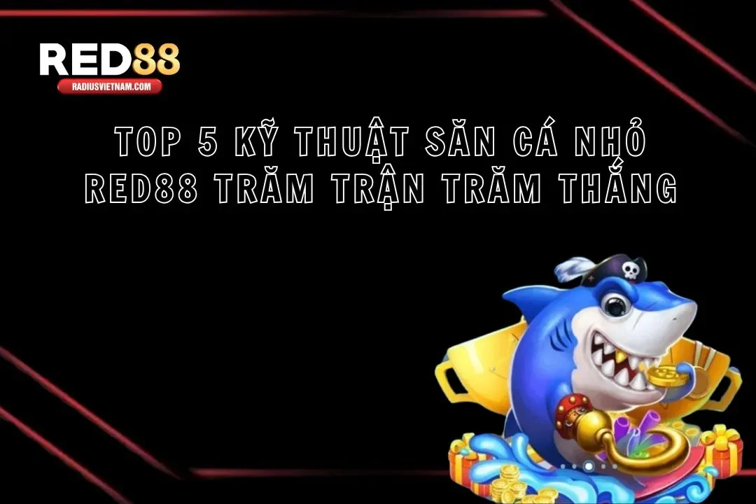 Top 5 Kỹ Thuật Săn Cá Nhỏ Red88 Trăm Trận Trăm Thắng