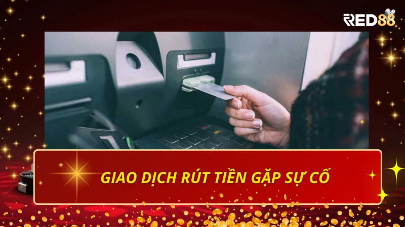 Giao dịch rút tiền gặp sự cố